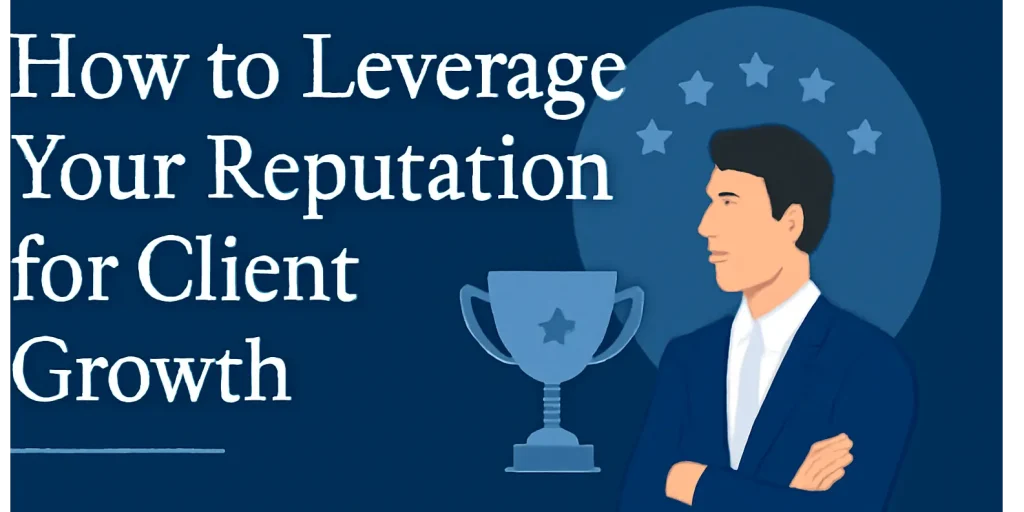 How to Leverage Your Reputation for Client Growth